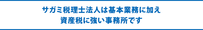 サガミ税理士法人は基本業務に加え資産税に強い事務所です サガミ税理士法人は基本業務に加え資産税に強い事務所です